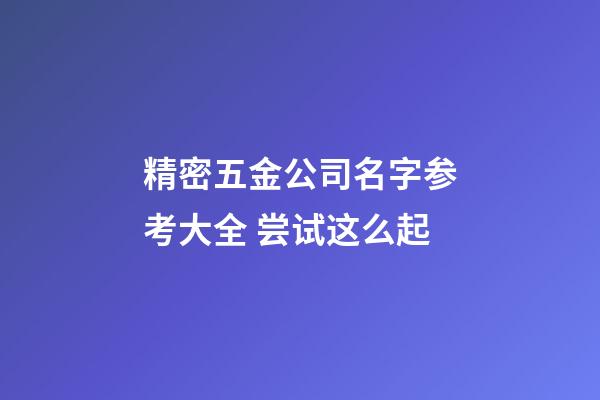 精密五金公司名字参考大全 尝试这么起-第1张-公司起名-玄机派